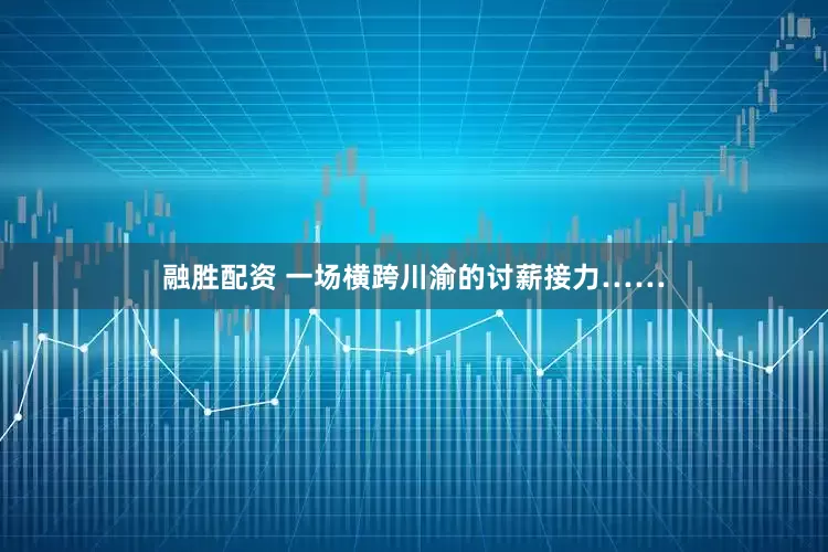 融胜配资 一场横跨川渝的讨薪接力……