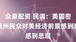 众豪配资 民调：美国密歇根州民众对美经济前景感到悲观