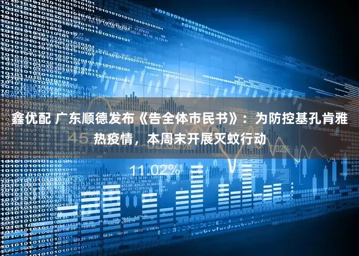 鑫优配 广东顺德发布《告全体市民书》：为防控基孔肯雅热疫情，本周末开展灭蚊行动