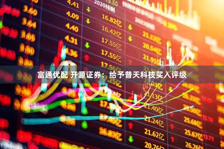 富通优配 开源证券：给予普天科技买入评级